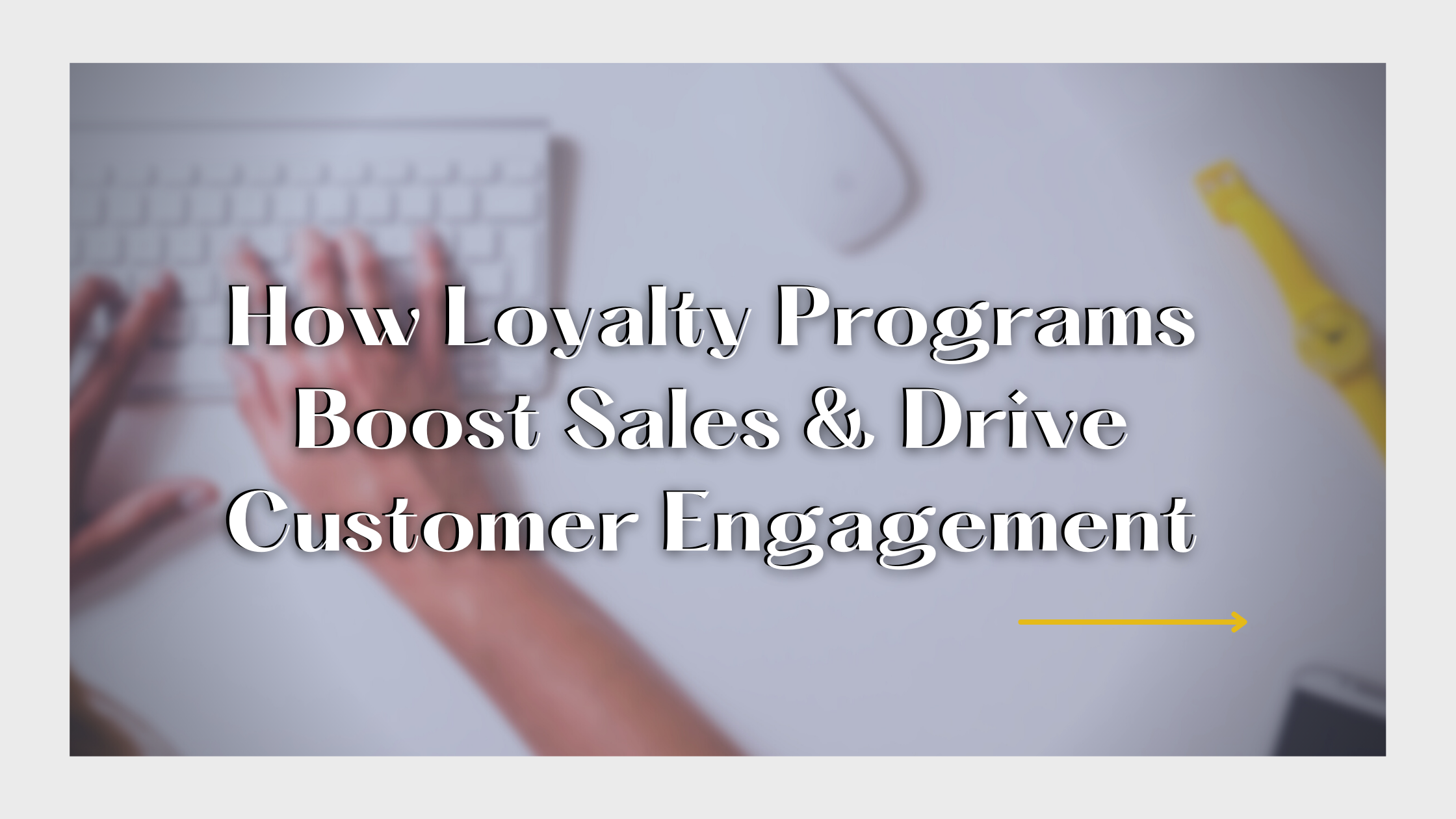 How Loyalty Programs Boost Sales & Drive Customer Engagement