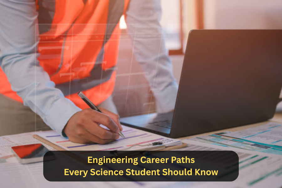 Engineering Career Paths Every Science Student Should Know