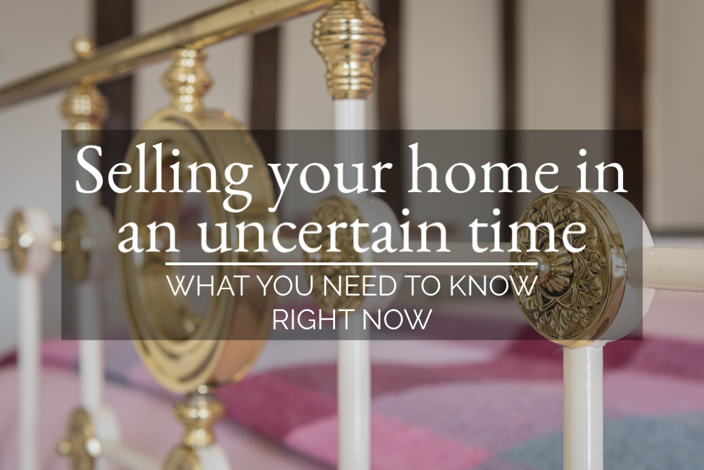 Selling Your Home in an Uncertain Time - What You Need To Know