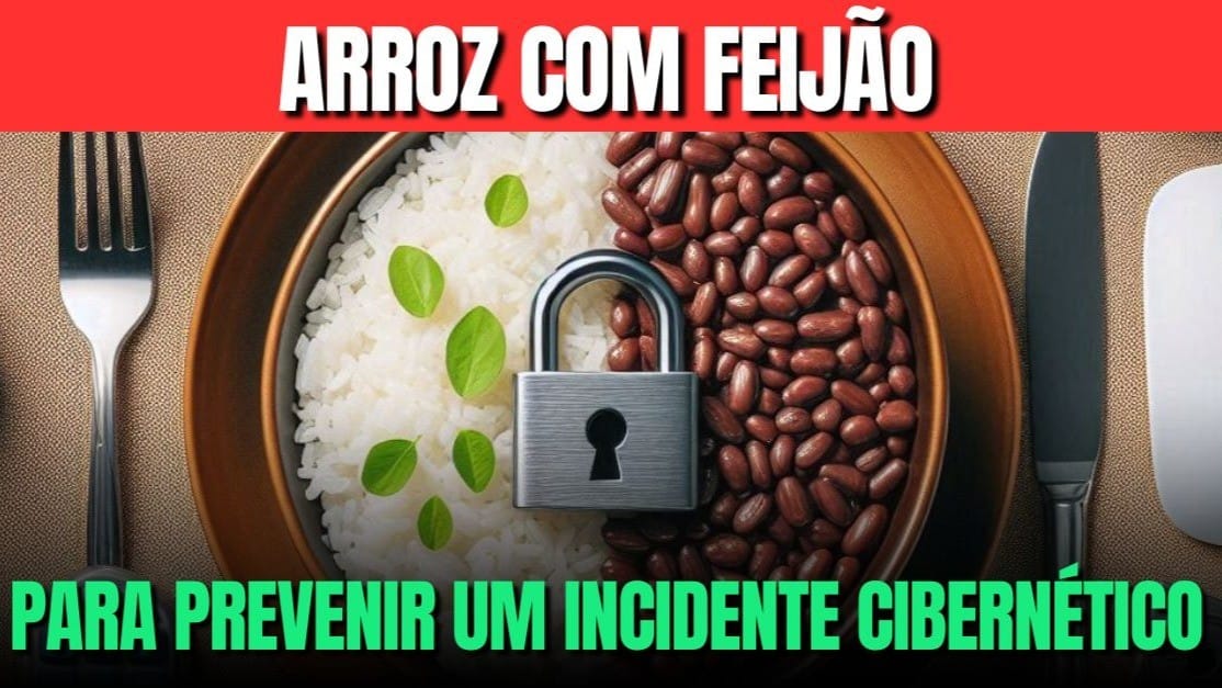 O Arroz com Feijão na Seguranca Cibernética - Ações e Recomendações Praticas para Proteção, Prevenção e Monitoramento do Ambiente de TI