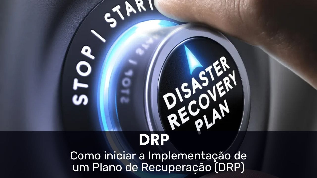 DRP (Disaster Recovery Plan) Como Iniciar a Preparação,  Garantindo a Resiliência em Casos de Ransomware ou Incidentes de Segurança