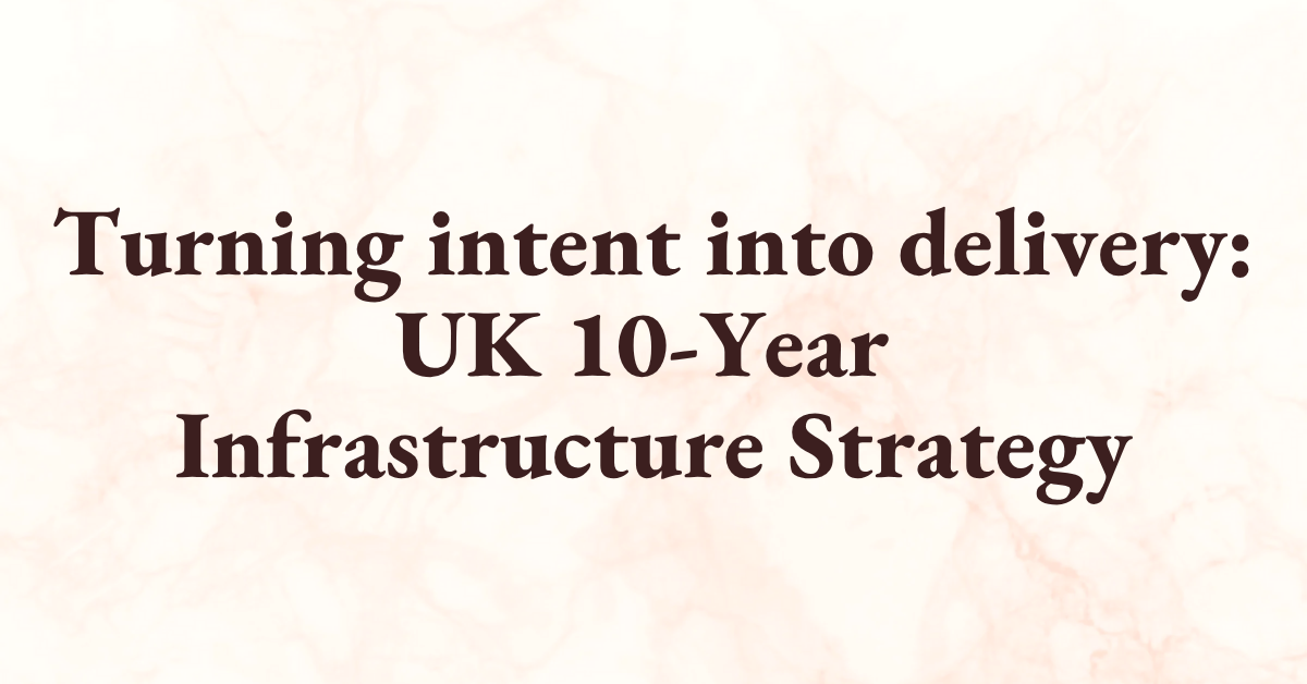 Turning intent into delivery: the real test behind the UK’s 10-Year Infrastructure Strategy