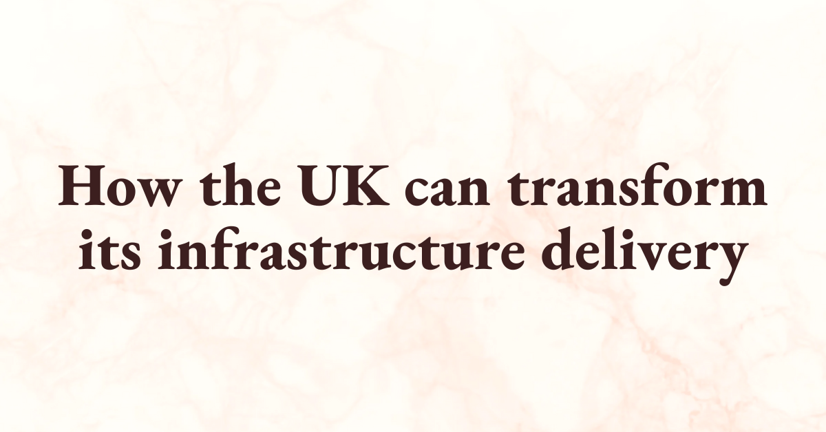 Key challenges facing UK infrastructure delivery