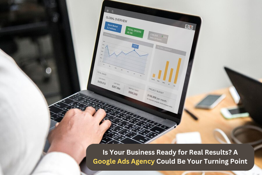 Is Your Business Ready for Real Results? A Google Ads Agency Could Be Your Turning Point