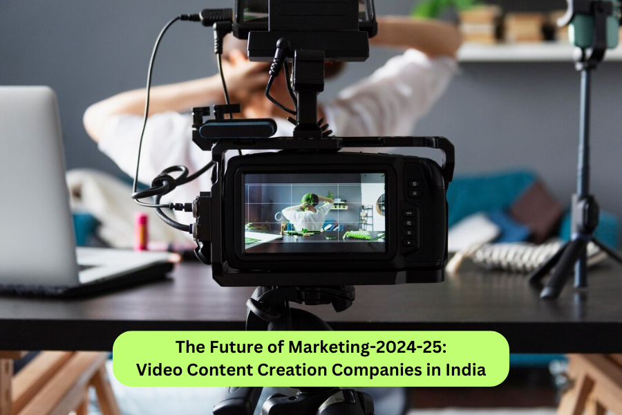 The Future of Marketing-2024-25: Video Content Creation Companies in India