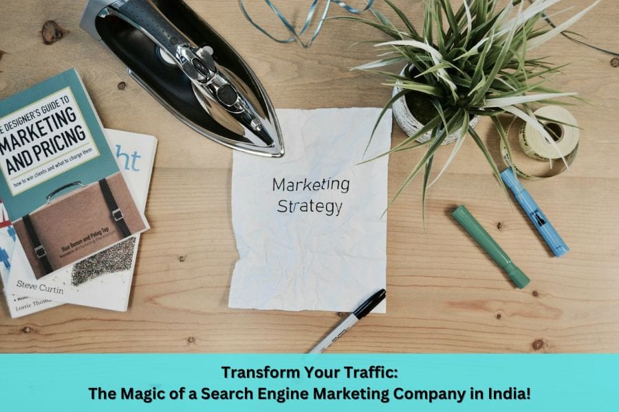 Transform Your Traffic: The Magic of a Search Engine Marketing Company in India!