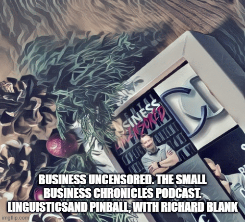 Business Uncensored. A Small Business Chronicles podcast. Linguistics and Pinball with Richard Blank