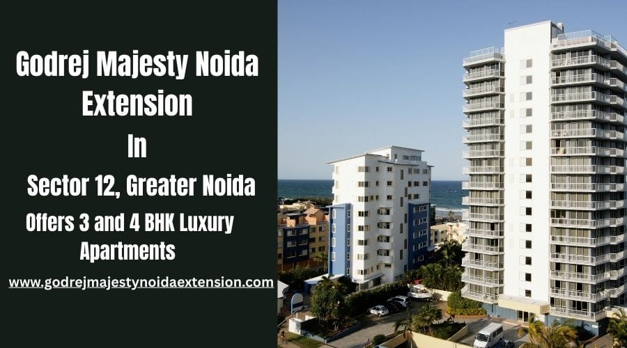 Godrej Majesty Noida Extension: Luxury meets modern living