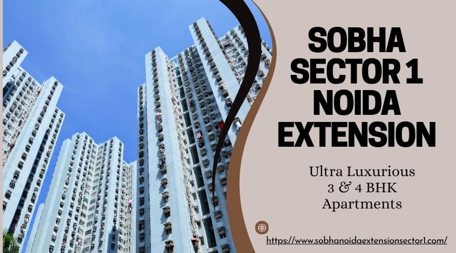 Sobha Sector 1 Noida Extension – Invest in Your Dream Home