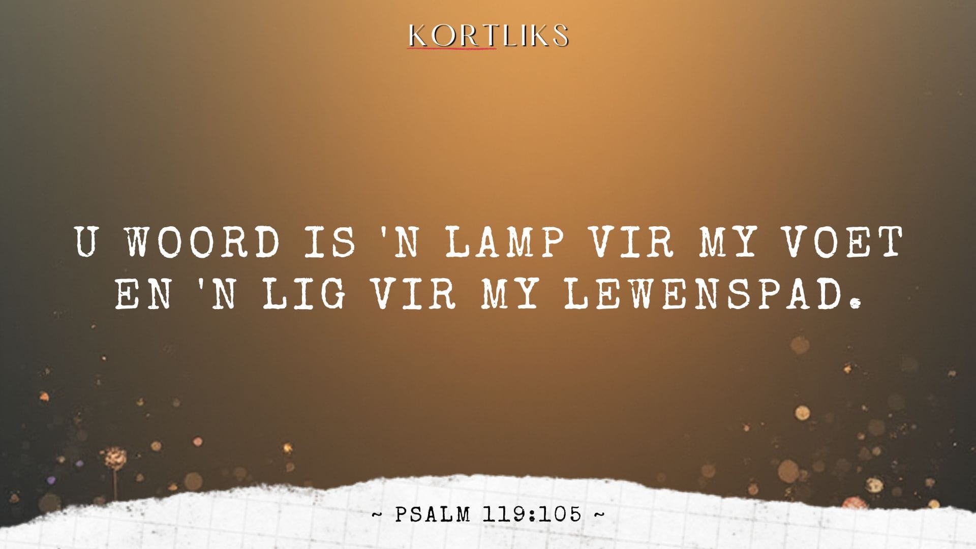 U woord is 'n lamp vir my voet en 'n lig vir my lewenspad. ~ Psalm 119:105 ~