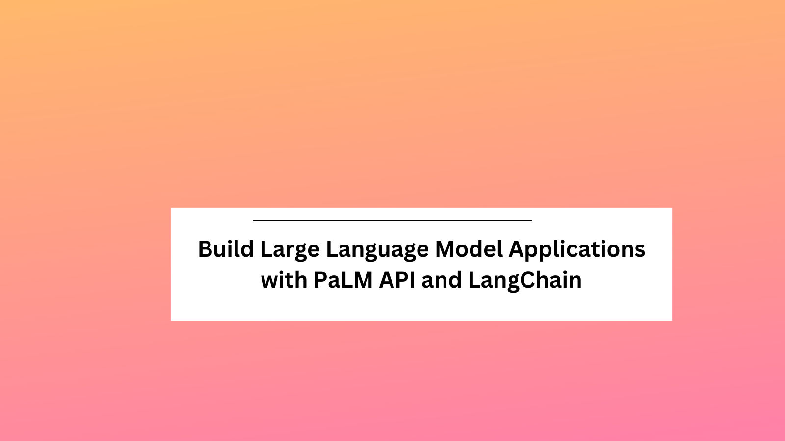 How to Build Large Language Model Applications with PaLM API and LangChain