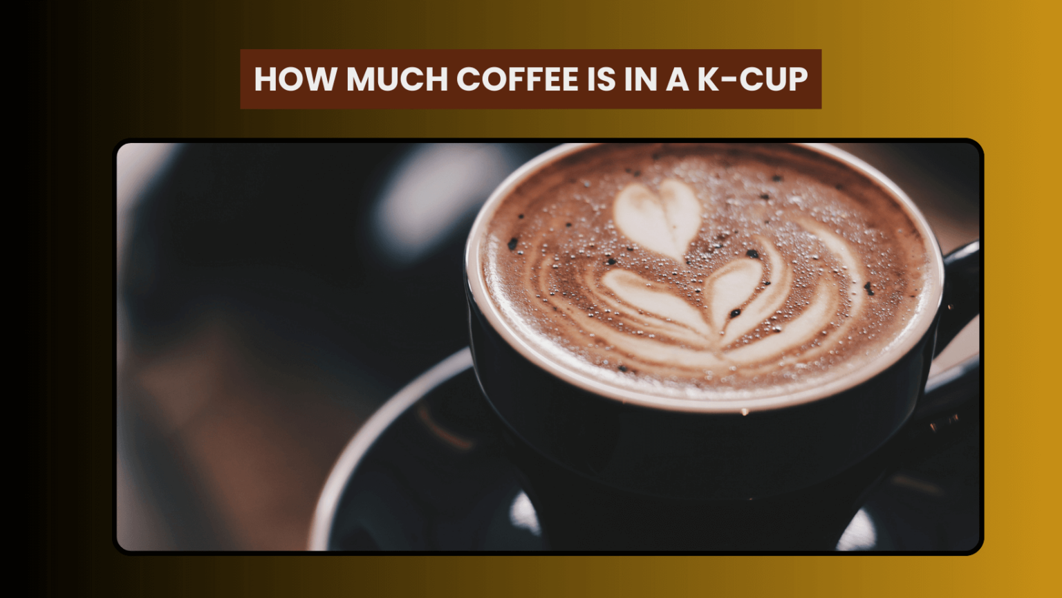 Understanding the Coffee Content in a K-Cup