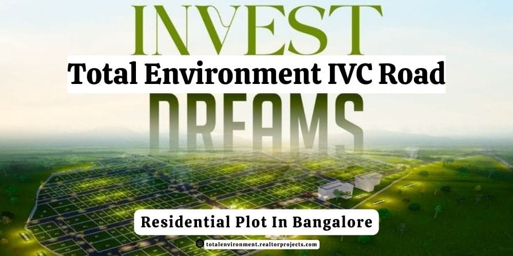 Total Environment Plots IVC Road Bangalore | Unlock A Life of Ease