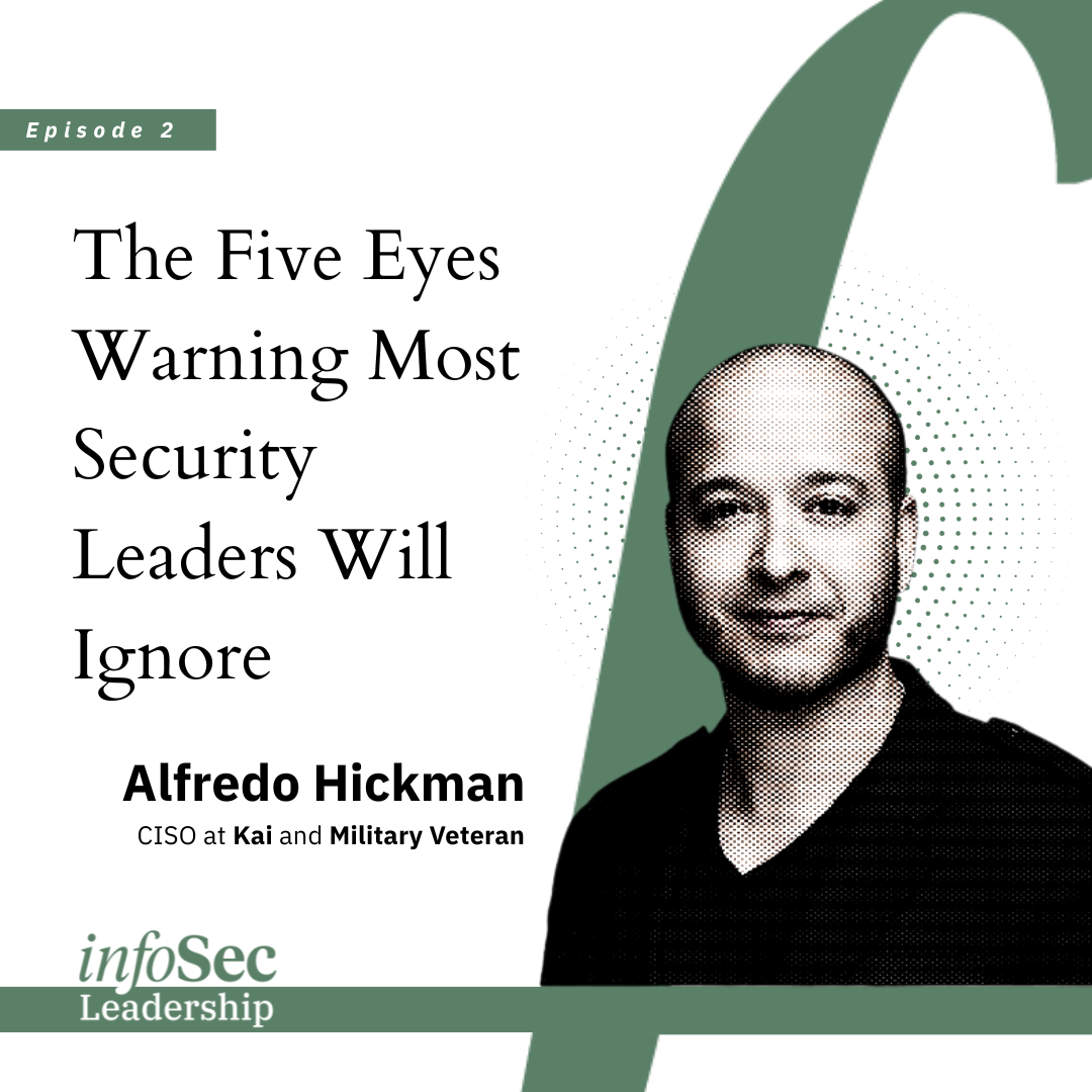 Podcast cover for InfoSec Leadership episode "Five Eyes Warning Most Security Leaders Will Ignore," featuring Alfredo Hickman, CISO at Kai and military veteran.
