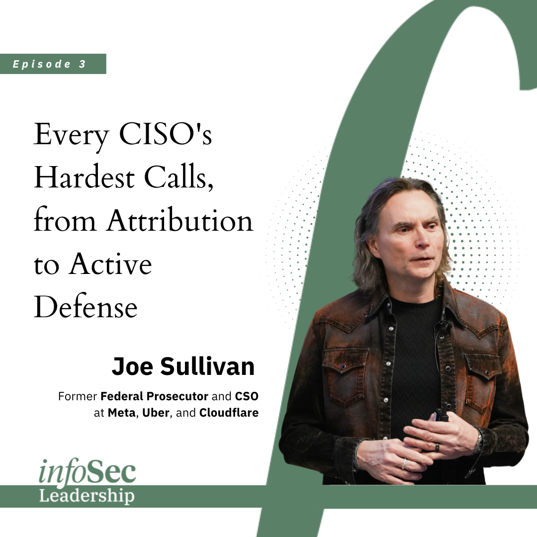 Podcast cover for InfoSec Leadership episode "Every CISO's Hardest Calls, from Attribution to Active Defense," featuring Joe Sullivan, former federal prosecutor and CSO.