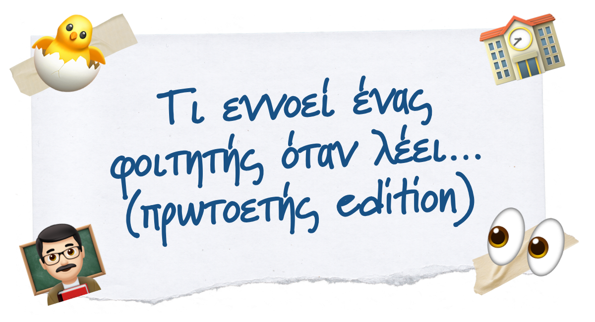 🐣 Τι εννοεί ένας φοιτητής όταν λέει… (πρωτοετής edition)