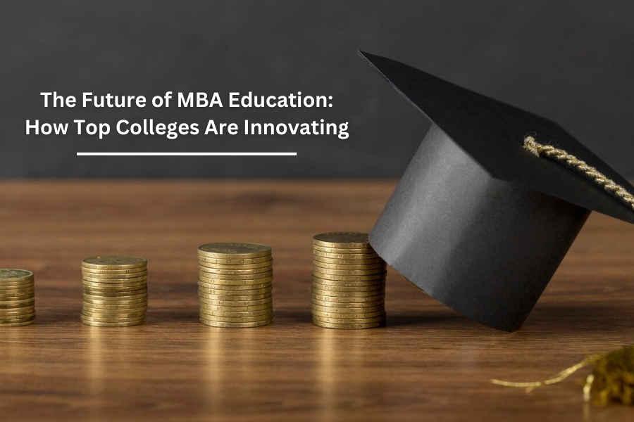 The Future of MBA Education: How Top Colleges Are Innovating