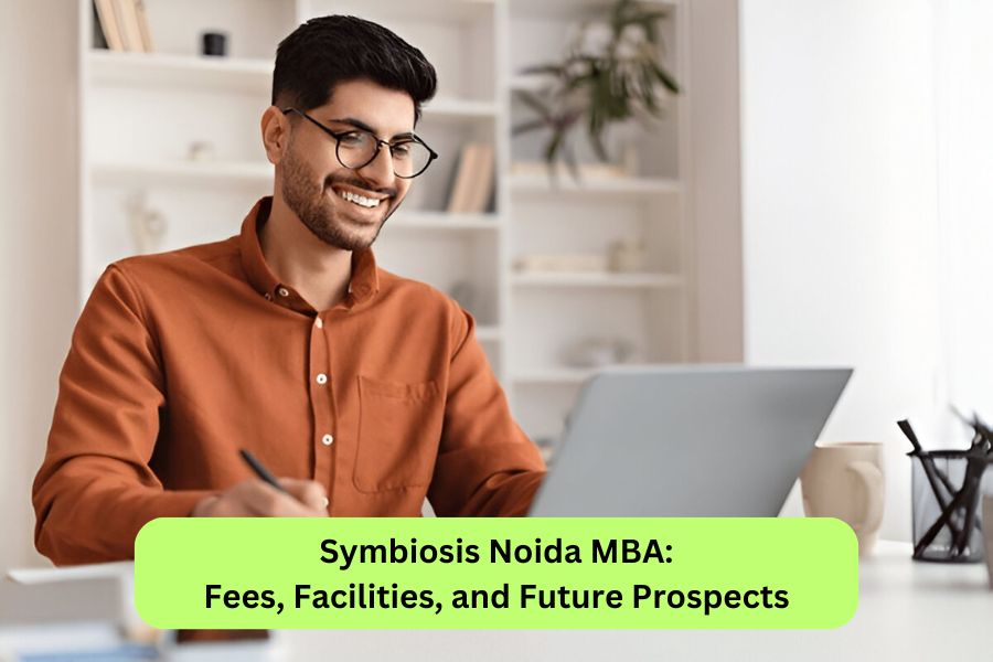 Symbiosis Noida MBA: Fees, Facilities, and Future Prospects