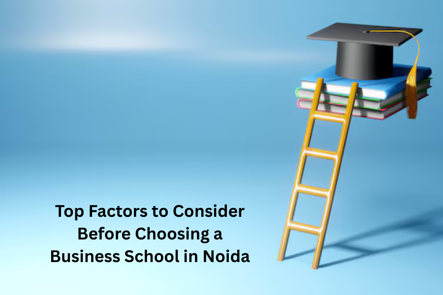 Top Factors to Consider Before Choosing a Business School in Noida