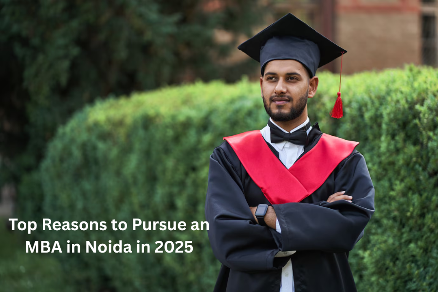 Top Reasons to Pursue an MBA in Noida in 2025