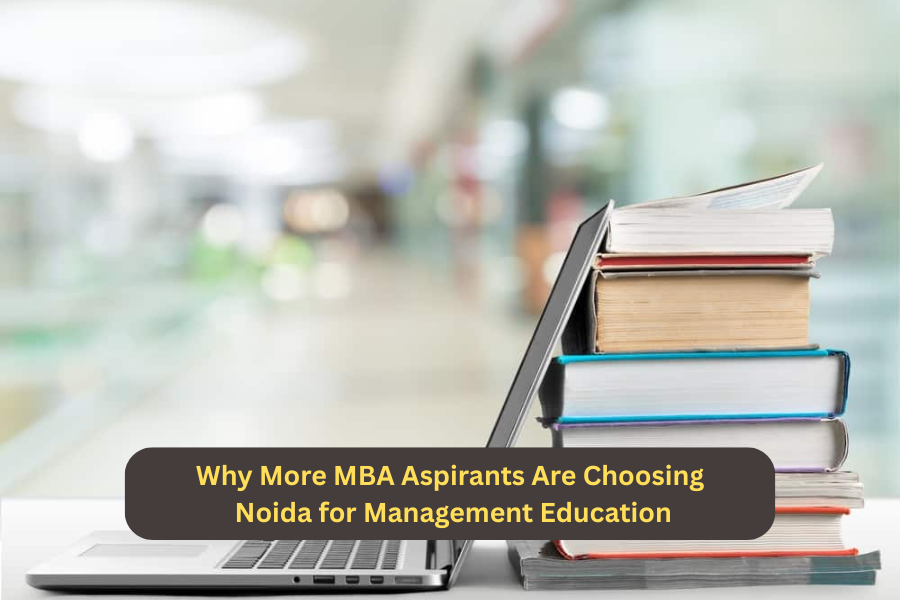 Why More MBA Aspirants Are Choosing Noida for Management Education