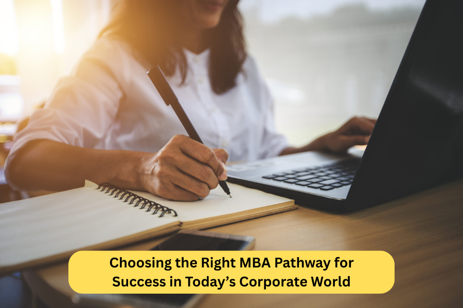 Choosing the Right MBA Pathway for Success in Today’s Corporate World