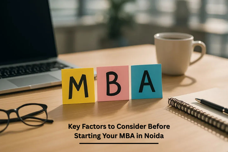 Key Factors to Consider Before Starting Your MBA in Noida