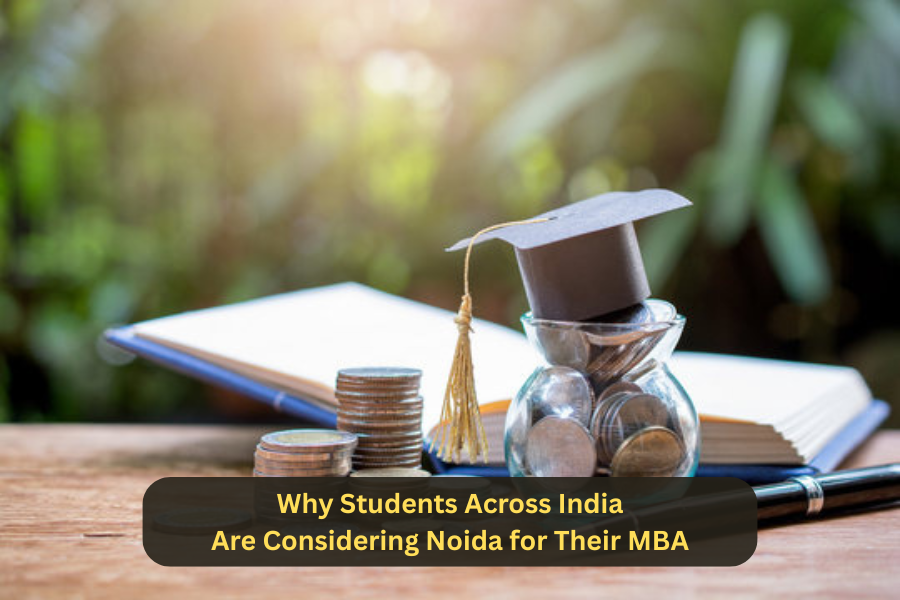 Why Students Across India Are Considering Noida for Their MBA