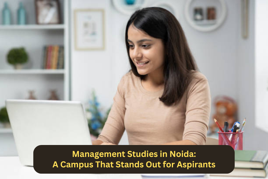 Management Studies in Noida: A Campus That Stands Out for Aspirants