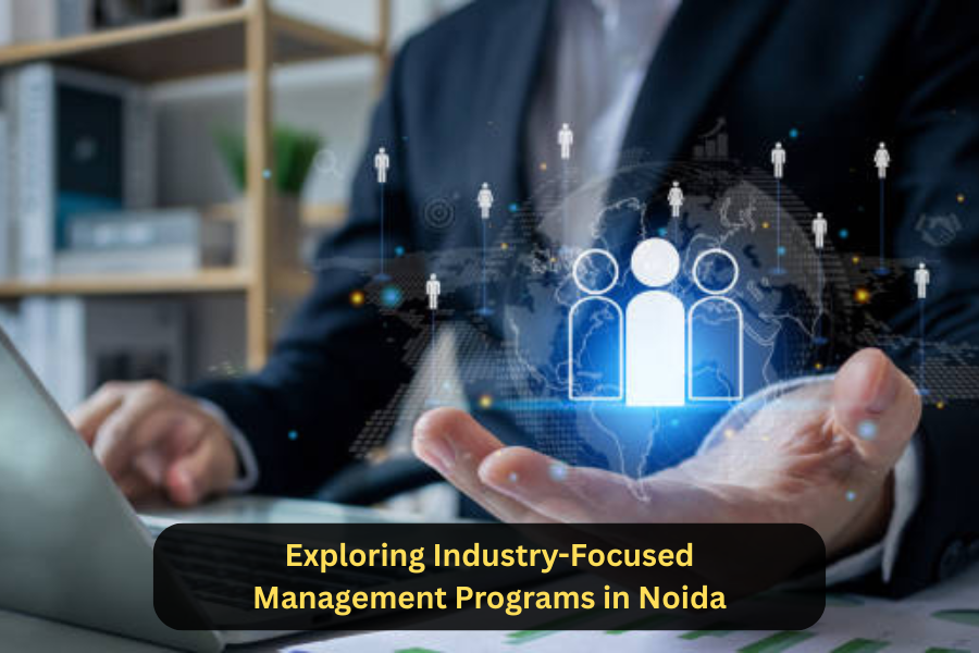 Exploring Industry-Focused Management Programs in Noida