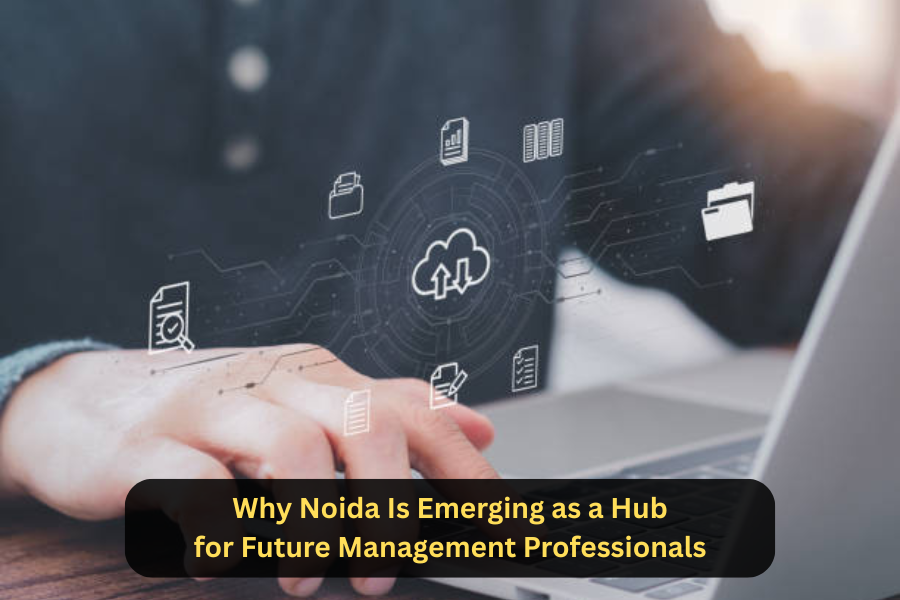 Why Noida Is Emerging as a Hub for Future Management Professionals