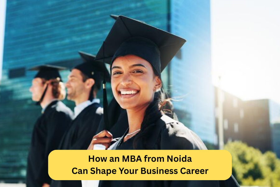 How an MBA from Noida Can Shape Your Business Career