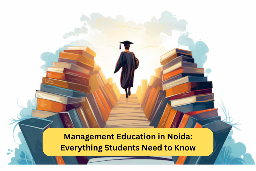 Management Education in Noida: Everything Students Need to Know
