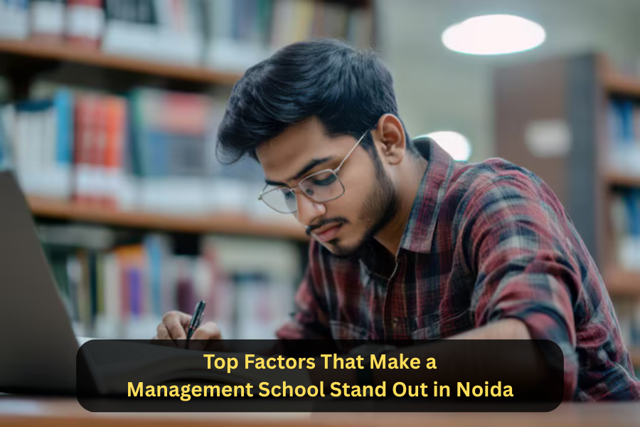 Top Factors That Make a Management School Stand Out in Noida
