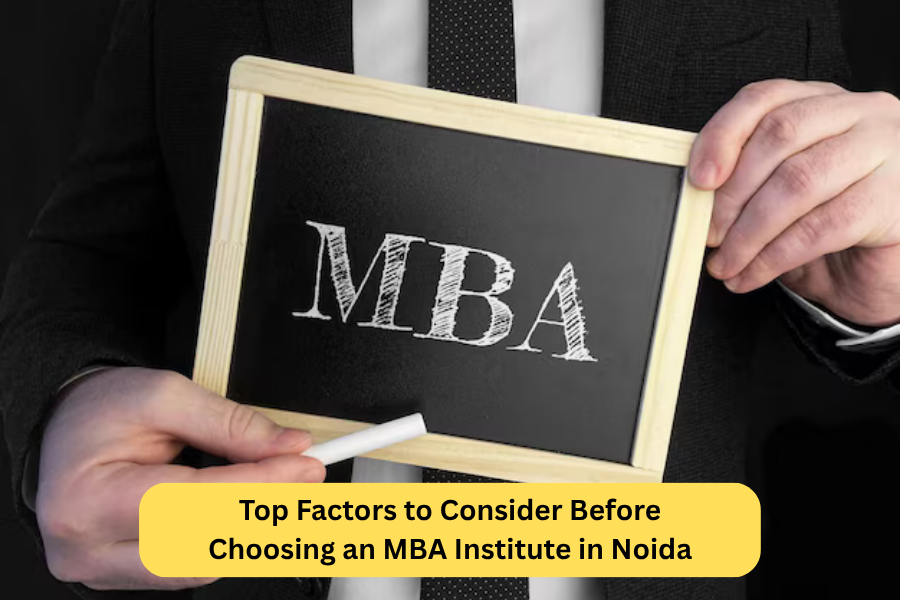 Top Factors to Consider Before Choosing an MBA Institute in Noida