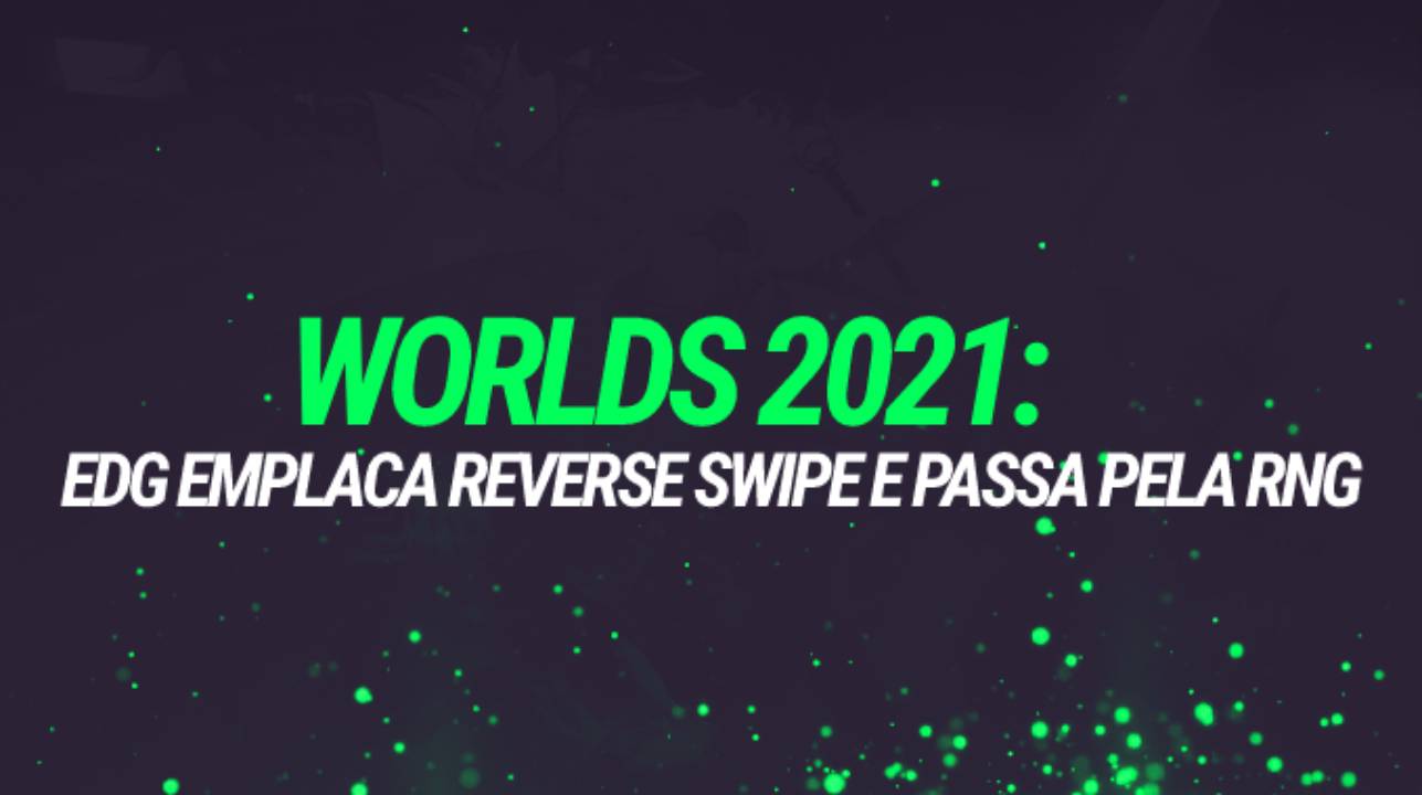 Worlds 2021: EDG vence RNG e garante vaga nas semifinais