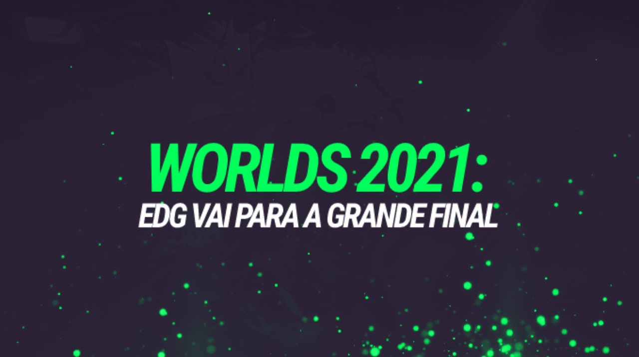 WORLDS 2021: EDG BATE GEN.G E VAI PARA A GRANDE FINAL