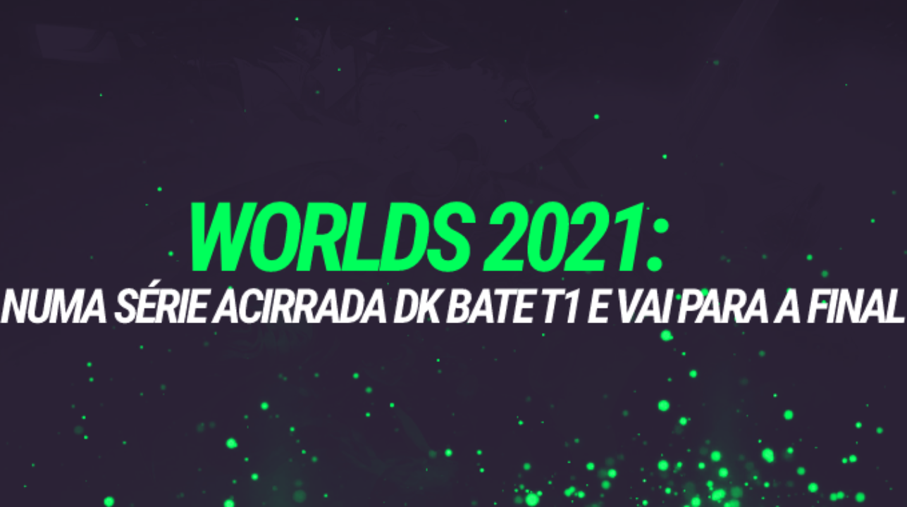 Worlds 2021: Damwon vence T1 num duelo acirrado e vai para a grande final