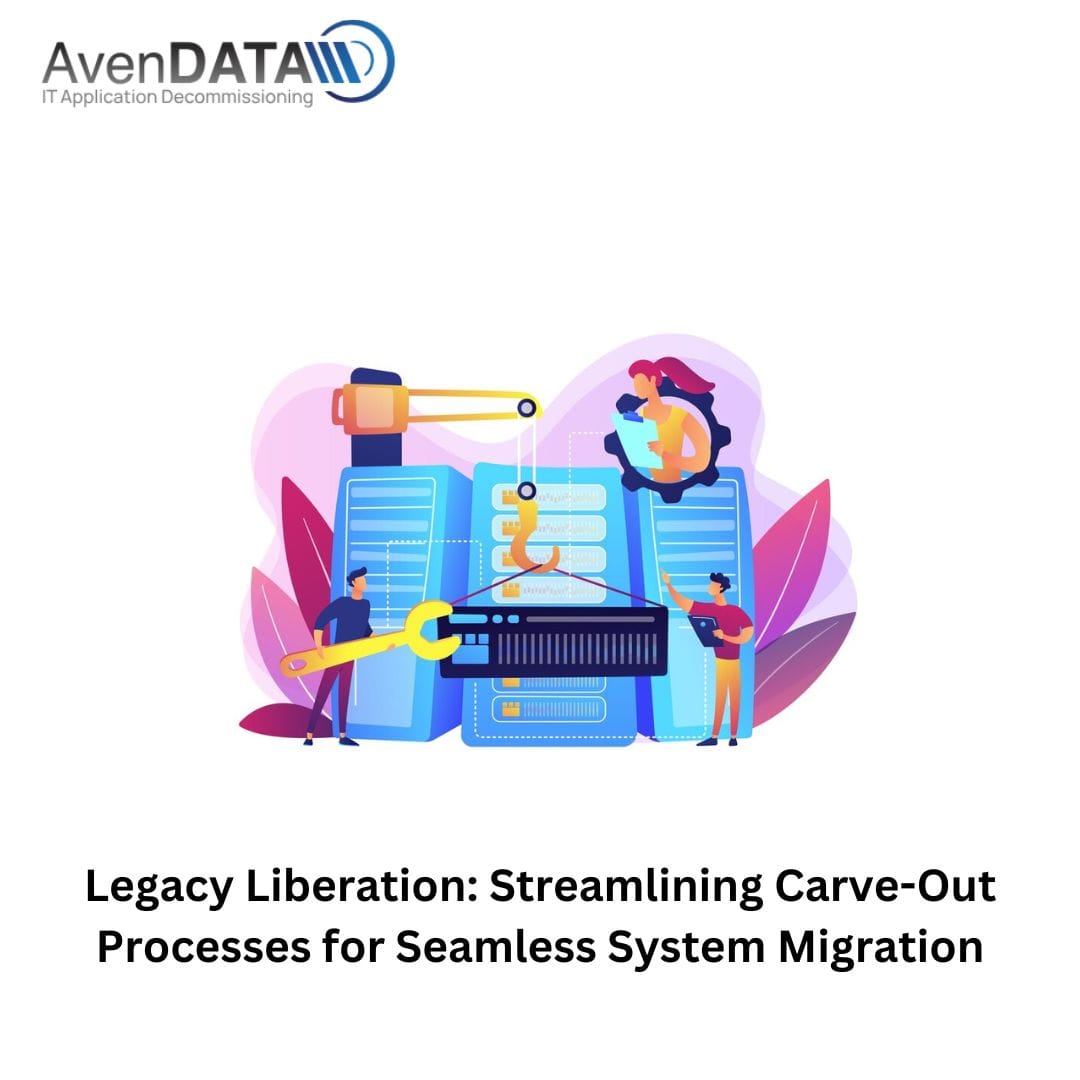 Legacy Liberation: Streamlining Carve-Out Processes for Seamless System Migration