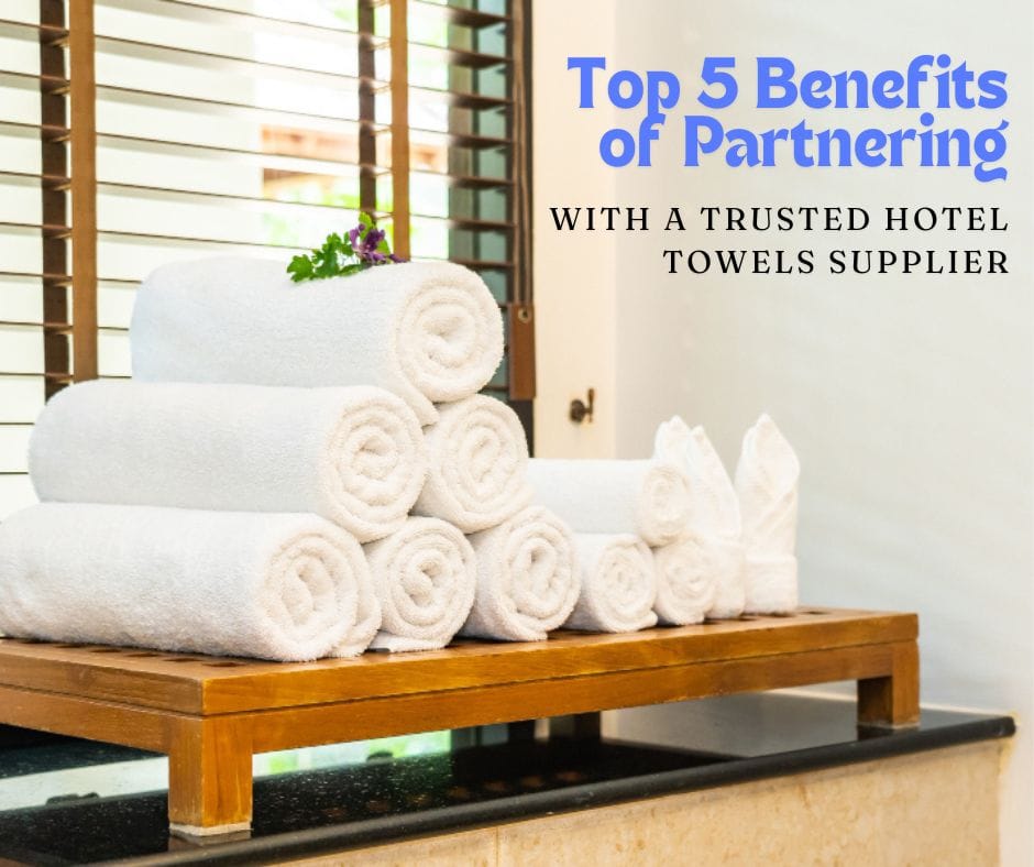 Top 5 Benefits of Partnering with a Trusted Hotel Towels Supplier